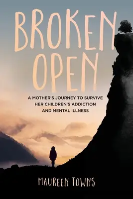 Zlomený otvorený: Cesta matky za prežitím závislosti a duševnej choroby jej detí - Broken Open: A Mother's Journey to Survive Her Children's Addiction and Mental Illness