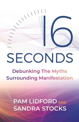 16 sekúnd: Vyvrátenie mýtov o manifestácii - 16 Seconds: Debunking the Myths Surrounding Manifestation