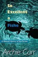 Tak vynikajúci fiškál: Prírodné dejiny morských korytnačiek - So Excellent a Fishe: A Natural History of Sea Turtles