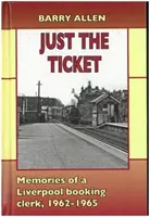 Len lístok - Spomienky liverpoolského rezervačného úradníka, 1962 - 1965 - Just the ticket - Memories of a Liverpool booking clerk, 1962-1965