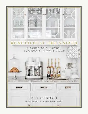 Krásne zorganizované: Sprievodca funkčnosťou a štýlom vášho domova - Beautifully Organized: A Guide to Function and Style in Your Home