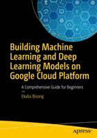 Budovanie modelov strojového učenia a hlbokého učenia na platforme Google Cloud Platform: Komplexný sprievodca pre začiatočníkov - Building Machine Learning and Deep Learning Models on Google Cloud Platform: A Comprehensive Guide for Beginners