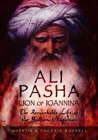 Ali Pasha, Lev z Ioanniny: Pozoruhodný život balkánskeho Napoleona - Ali Pasha, Lion of Ioannina: The Remarkable Life of the Balkan Napoleon