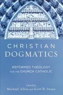 Kresťanská dogmatika: Reformovaná teológia pre katolícku cirkev - Christian Dogmatics: Reformed Theology for the Church Catholic