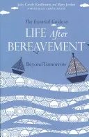 Základný sprievodca životom po strate blízkeho: Za hranice zajtrajška - The Essential Guide to Life After Bereavement: Beyond Tomorrow