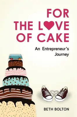 Z lásky k torte: Cesta podnikateľa: Z lásky k torte: Cesta podnikateľa (An Entrepreneur's Journey) - For the Love of Cake: An Entrepreneur's Journey