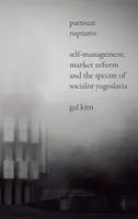 Partizánske roztržky: Samospráva, trhová reforma a prízrak socialistickej Juhoslávie - Partisan Ruptures: Self-Management, Market Reform and the Spectre of Socialist Yugoslavia