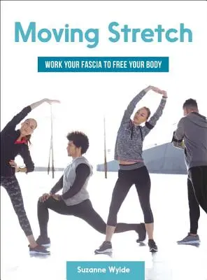 Moving Stretch: Roztiahnite sa: Roztiahnite sa: Roztiahnite sa: Roztiahnite sa: Roztiahnite sa - Moving Stretch: Work Your Fascia to Free Your Body