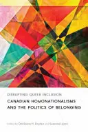 Narušenie queer inklúzie: Kanadské homonacionalizmy a politika príslušnosti - Disrupting Queer Inclusion: Canadian Homonationalisms and the Politics of Belonging