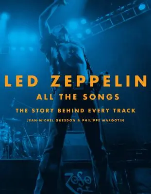Led Zeppelin Všetky piesne: Príbeh za každou skladbou - Led Zeppelin All the Songs: The Story Behind Every Track
