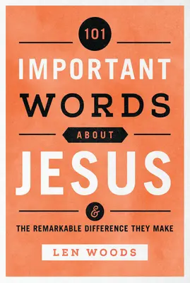 101 dôležitých slov o Ježišovi: A pozoruhodný rozdiel, ktorý spôsobujú - 101 Important Words about Jesus: And the Remarkable Difference They Make