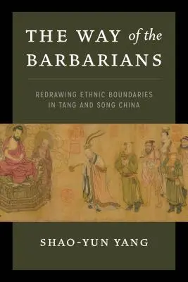 Cesta barbarov: Nové prekreslenie etnických hraníc v tchangskej a sungskej Číne - The Way of the Barbarians: Redrawing Ethnic Boundaries in Tang and Song China