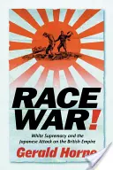 Rasová vojna! Nadvláda bielych a japonský útok na Britské impérium - Race War!: White Supremacy and the Japanese Attack on the British Empire