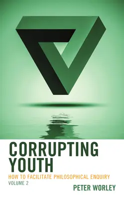 Korumpovanie mládeže: Ako uľahčiť filozofické skúmanie, 2. diel - Corrupting Youth: How to Facilitate Philosophical Enquiry, Volume 2