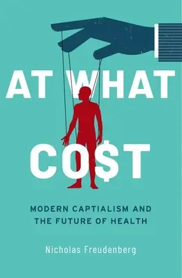 Za akú cenu: Moderný kapitalizmus a budúcnosť zdravia - At What Cost: Modern Capitalism and the Future of Health