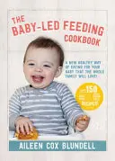 Kuchárska kniha o kŕmení vedenom dieťaťom: Nový zdravý spôsob stravovania pre vaše dieťa, ktorý si obľúbi celá rodina - The Baby-Led Feeding Cookbook: A New Healthy Way of Eating for Your Baby That the Whole Family Will L