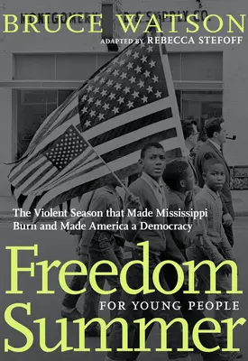 Leto slobody pre mladých ľudí: Násilné obdobie, ktoré spôsobilo, že Mississippi horelo a Amerika sa stala demokraciou - Freedom Summer for Young People: The Violent Season That Made Mississippi Burn and Made America a Democracy