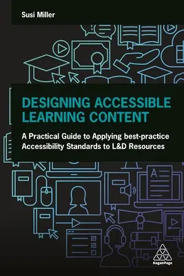 Navrhovanie prístupného vzdelávacieho obsahu: Praktický sprievodca uplatňovaním štandardov najlepšej praxe v oblasti prístupnosti zdrojov L&d - Designing Accessible Learning Content: A Practical Guide to Applying Best-Practice Accessibility Standards to L&d Resources