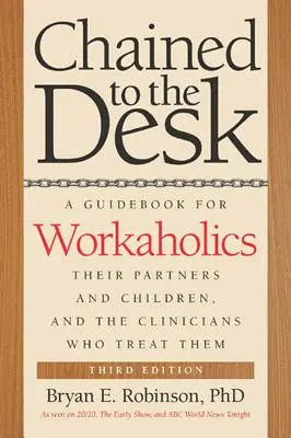 Prikovaný k stolu: Príručka pre workoholikov, ich partnerov a deti a lekárov, ktorí ich liečia - Chained to the Desk: A Guidebook for Workaholics, Their Partners and Children, and the Clinicians Who Treat Them