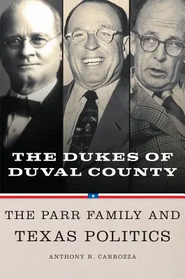 Vojvodcovia z okresu Duval: Parrovci a texaská politika - Dukes of Duval County: The Parr Family and Texas Politics