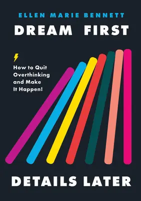 Najskôr snívajte, detaily až potom: Ako prestať premýšľať a uskutočniť to! - Dream First, Details Later: How to Quit Overthinking & Make It Happen!