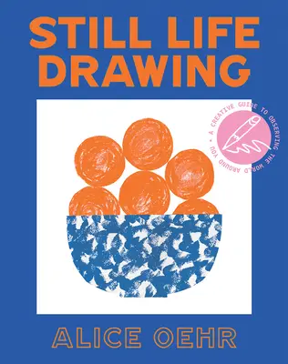 Kreslenie zátiší: Kreatívny sprievodca pozorovaním sveta okolo vás - Still Life Drawing: A Creative Guide to Observing the World Around You