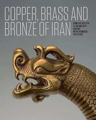 Iránska meď, mosadz a bronz: Od konca 14. do polovice 18. storočia v zbierke Ermitáže - Copper, Brass and Bronze of Iran: From the Late 14th to the Mid-18th Century in the Hermitage Collection