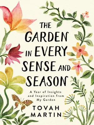 Záhrada v každom zmysle a ročnom období: Rok postrehov a inšpirácie z mojej záhrady - The Garden in Every Sense and Season: A Year of Insights and Inspiration from My Garden