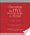 Prekonanie piatich dysfunkcií tímu: Príručka pre lídrov, manažérov a facilitátorov - Overcoming the Five Dysfunctions of a Team: A Field Guide for Leaders, Managers, and Facilitators