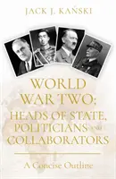 Druhá svetová vojna: hlavy štátov, politici a kolaboranti - stručný prehľad - World War Two: Heads of State, Politicians and Collaborators - A Concise Outline