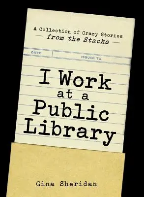 Pracujem vo verejnej knižnici: Zbierka bláznivých príbehov zo stohov - I Work at a Public Library: A Collection of Crazy Stories from the Stacks