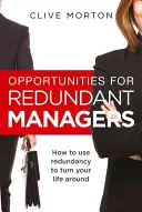 Príležitosti pre prepustených manažérov - Ako využiť prepúšťanie na zmenu svojho života - Opportunities For Redundant Managers - How to use redundancy to turn your life around