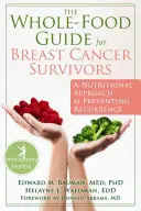 Sprievodca plnohodnotnou stravou pre ženy, ktoré prežili rakovinu prsníka: Výživový prístup k prevencii recidívy ochorenia - The Whole-Food Guide for Breast Cancer Survivors: A Nutritional Approach to Preventing Recurrence