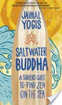 Budha v slaných vodách: Surferské hľadanie zenu na mori - Saltwater Buddha: A Surfer's Quest to Find Zen on the Sea