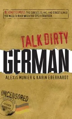 Hovorte po nemecky: Za hranicami nemčiny: nadávky, slang a pouličný žargón, ktoré potrebujete vedieť, aby ste vedeli hovoriť po nemecky - Talk Dirty German: Beyond Schmutz: The Curses, Slang, and Street Lingo You Need to Know to Speak Deutsch