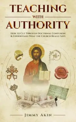 Učenie s autoritou: Ako prekonať doktrinálny zmätok a pochopiť, čo Cirkev skutočne hovorí - Teaching with Authority: How to Cut Through Doctrinal Confusion and Understand What the Church Really Says