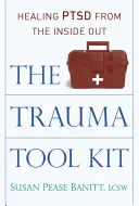 Súbor nástrojov na riešenie traumy: Healing Ptsd from Inside Out (Liečba poruchy zdravia zvnútra) - The Trauma Tool Kit: Healing Ptsd from the Inside Out