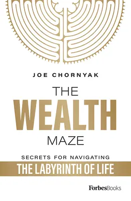Bludisko bohatstva: Tajomstvá pre orientáciu v labyrinte života - The Wealth Maze: Secrets for Navigating the Labyrinth of Life