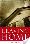 Odchod z domu: Umenie odlúčiť sa od ťažkej rodiny - Leaving Home: The Art of Separating from Your Difficult Family