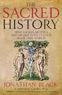 Posvätné dejiny - Ako anjeli, mystici a vyššia inteligencia stvorili náš svet - Sacred History - How Angels, Mystics and Higher Intelligence Made Our World