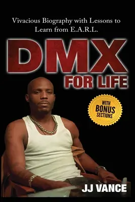 DMX pre život by JJ Vance: DMX for Life (DMX pre život): VANX: Životopis s ponaučeniami od E.A.R.L. - DMX for Life by JJ Vance: Vivacious Biography with Lessons to Learn from E.A.R.L.
