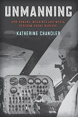 Unmanning: Ako ľudia, stroje a médiá vedú vojnu bezpilotnými lietadlami - Unmanning: How Humans, Machines and Media Perform Drone Warfare