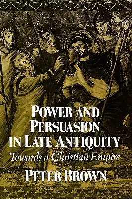 Moc a presviedčanie v neskorej antike: Na ceste ku kresťanskej ríši - Power & Persuasion Late Antiquity: Towards a Christian Empire