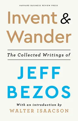 Vynájsť a putovať: Vydanie: Zbierka spisov Jeffa Bezosa s úvodom Waltera Isaacsona - Invent and Wander: The Collected Writings of Jeff Bezos, with an Introduction by Walter Isaacson