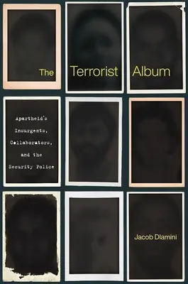 Teroristický album: Povstalci, kolaboranti a bezpečnostná polícia apartheidu - The Terrorist Album: Apartheid's Insurgents, Collaborators, and the Security Police