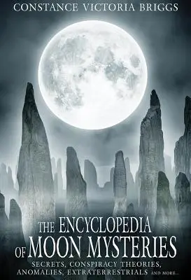 Encyklopédia mesačných záhad: Tajomstvá, konšpiračné teórie, anomálie, mimozemšťania a iné - The Encyclopedia of Moon Mysteries: Secrets, Conspiracy Theories, Anomalies, Extraterrestrials and More