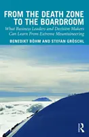 Zo zóny smrti do rokovacej miestnosti: Čo sa môžu vedúci predstavitelia podnikov a rozhodovacie orgány naučiť od extrémneho horolezectva - From the Death Zone to the Boardroom: What Business Leaders and Decision Makers Can Learn from Extreme Mountaineering