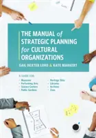 Príručka strategického plánovania pre kultúrne organizácie: Príručka pre múzeá, divadelné umenia, vedecké centrá, verejné záhrady, pamiatky, li - The Manual of Strategic Planning for Cultural Organizations: A Guide for Museums, Performing Arts, Science Centers, Public Gardens, Heritage Sites, Li