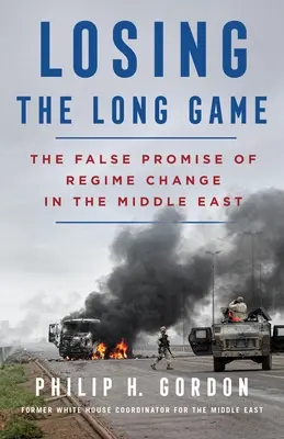 Prehrať dlhú hru: Falošný prísľub zmeny režimu na Blízkom východe - Losing the Long Game: The False Promise of Regime Change in the Middle East