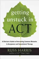 Ako sa odlepiť od zákona: Príručka klinického lekára na prekonávanie bežných prekážok v terapii prijatím a záväzkami: Uviaznutie v akte (Act: A Clinician's Guide to Overcoming Common Obstacles in Acceptance and Commitment Therapy) - Getting Unstuck in Act: A Clinician's Guide to Overcoming Common Obstacles in Acceptance and Commitment Therapy